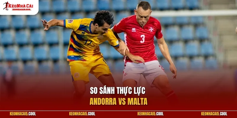 So sánh thực lực Andorra vs Malta