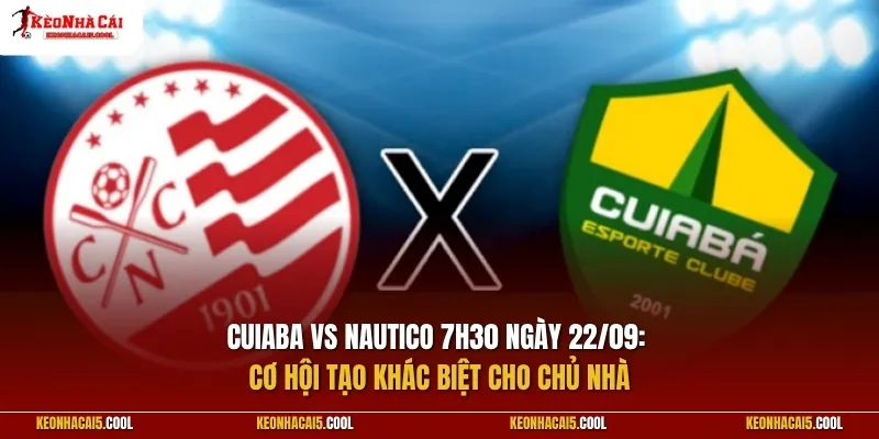 Nhận định Cuiaba vs Nautico (PE) 7h30 ngày 22/9: Cơ hội tạo khác biệt cho chủ nhà