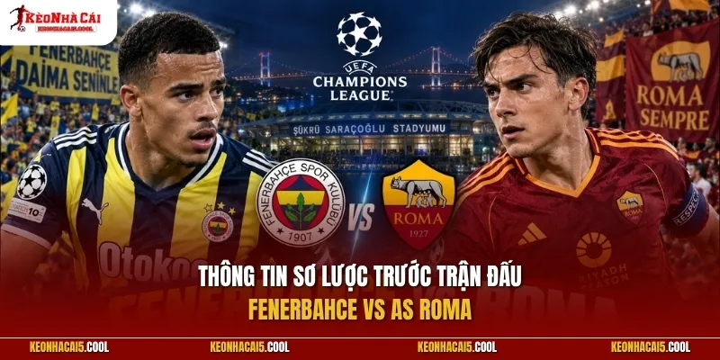 Thông tin sơ lược trước trận đấu Fenerbahce vs AS Roma