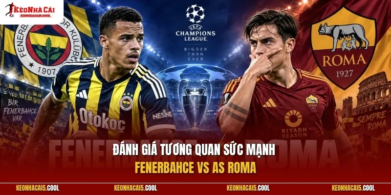 Đánh giá tương quan sức mạnh Fenerbahce vs AS Roma