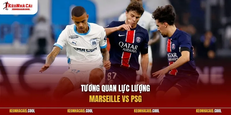 Tương quan lực lượng Marseille vs PSG