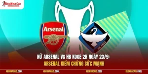 Nữ Arsenal vs HB Koge 2h ngày 23/9: Arsenal kiểm chứng sức mạnh