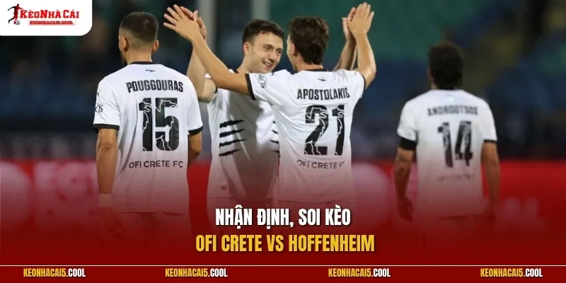Nhận định, soi kèo OFI Crete vs Hoffenheim