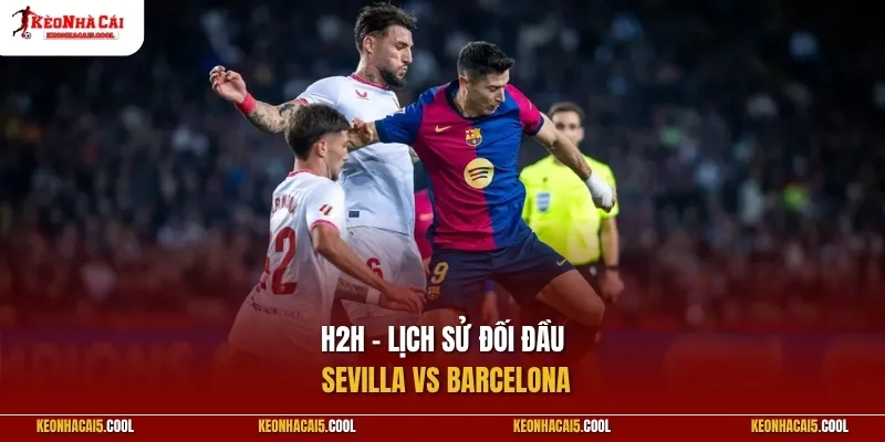 H2H - Lịch sử đối đầu Sevilla vs Barcelona