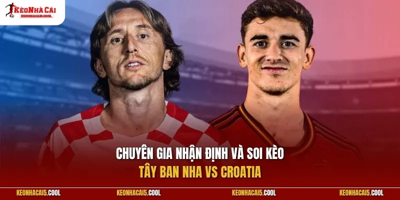 Chuyên gia nhận định và soi kèo Tây Ban Nha vs Croatia